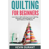 Quilting for beginners: learn how to Quilt with Easy-to-Learn Quilting Techniques, Quilting Supplies and Quilt Patterns in 90 minutes and Reve