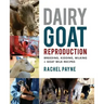 Dairy Goat Reproduction: Breeding, Birthing, and Milking + Goat Milk Recipes