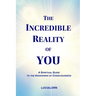 The Incredible Reality of You: A Spiritual Guide to the Awakening of Consciousness
