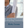 BE Your Own Contractor: And Save Thousands