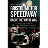 Bristol Motor Speedway: Racin' The Way It Was: Featuring Ten Years at NASCAR's Most Popular Track