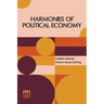 Harmonies Of Political Economy: Translated From The Third Edition Of The French, With A Notice Of The Life And Writings Of The Author, By Patrick Jame