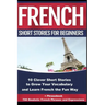 French Short Stories for Beginners 10 Clever Short Stories to Grow Your Vocabulary and Learn French the Fun Way: 10 Clever Short Stories to Grow Your