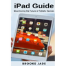 iPad Guide: Maximizing the Future of Tablets Devices