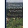 Domesday Book; Or, the Great Survey of England of William the Conqueror, A.D. Mlxxxvi. Fac-Simile [Ed. by Sir H. James: Domesday Book; Or, The Great S
