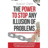 The Power To Stop Any Illusion Of Problems: (Behind Economics and the Myths of Debt & Inflation.): Escape the paradox from being a total prisoner of t