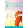 Self-Compassionate Motherhood: 3 Ways To Get You Out Of The Shadows Into The True Experience