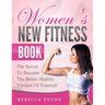Women's New Fitness Book: The Secret To Become The Better Healthy Version Of Yourself