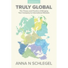 Truly Global: The Theory and Practice of Bringing Your Company to International Markets