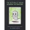 "I'm actually much scarier in person": Another collection of comics, paintings and junk