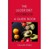 The Ulcer Diet Cookbook: A Guide Book