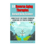 68 Reverse Aging Therapies Backed Up By Science: How To Get 20 Years Younger: Fountain of Youth Found?