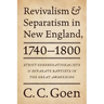 Revivalism and Separatism in New England, 1740-1800: Strict Congregationalists and Separate Baptists in the Great Awakening