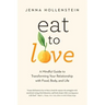Eat to Love: A Mindful Guide to Transforming Your Relationship with Food, Body, and Life