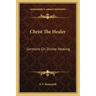 Christ the Healer: Sermons on Divine Healing