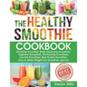The Healthy Smoothie Cookbook: Breakfast Smoothie, Body Cleansing Smoothies, Digestive Smoothies, Kid-Friendly Smoothies, Low-Fat Smoothies, Best Pro