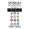 Astrology: Understanding Astrology For Beginners: The Ultimate Guide To The 12 Signs Of The Zodiac