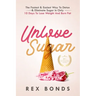 Unlove Sugar: The Fastest and Easiest Way To Detox and Eliminate Sugar In Only 10 Days To Lose Weight And Burn Fat