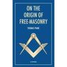 On the origin of free-masonry: followed by an article by W. L. Wilmshurts: Freemasonry In Relation To The Ancient Mysteries