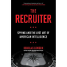 The Recruiter: Spying and the Lost Art of American Intelligence
