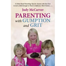 Parenting with Gumption and Grit: 52 Must-Read Parenting Tips for Anyone Who Has Ever Loved a Child Enough toWant to Influence Their Future. . .