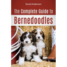 The Complete Guide to Bernedoodles: Everything you need to know to successfully raise your Bernedoodle puppy!