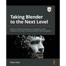 Taking Blender to the Next Level: Implement advanced workflows such as geometry nodes, simulations, and motion tracking for Blender production pipelin