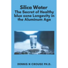 Silica Water the Secret of Healthy Longevity in the Aluminum Age
