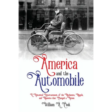 America and the Automobile: A Historical Entertainment of the Mechanics, Moguls, and Moments that Changed a Nation