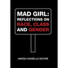 Mad Girl: Reflections on Race, Class and Gender