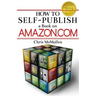 How to Self-Publish a Book on Amazon.com: Writing, Editing, Designing, Publishing, and Marketing