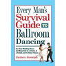 Every Man's Survival Guide to Ballroom Dancing: Ace Your Wedding Dance and Keep Cool on a Cruise, at a Formal, and in Dance Classes