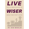 Live Wiser: The Ultimate Guide to Adulting Post-Grad