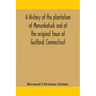 A history of the plantation of Menunkatuck and of the original town of Guilford, Connecticut: comprising the present towns of Guilford and Madison