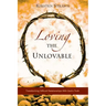 Loving The Unlovable: Transforming Difficult Relationships With God's Truth