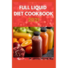 The New Full Liquid Diet Cookbook 2021: 50+ Easy And Delicious Recipes With Meal Plans For Weight Loss And Healthy Living