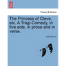 The Princess of Cleve, Etc. a Tragi-Comedy, in Five Acts, in Prose and in Verse.