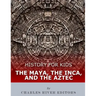 History for Kids: The Maya, the Inca, and the Aztec