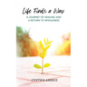 Life Finds A Way: A Journey of Healing and A Return to Wholeness