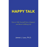Happy Talk: How to Talk Yourself into a Happier and More Fulfilling Life