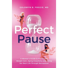 Perfect Pause: A Woman's Guide to Preventing Weight Gain, Aging Gracefully and Living Her Best Life Through Menopause