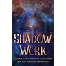 Shadow Work: A Guide to Integrating Your Dark Side for Spiritual Awakening