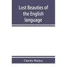 Lost beauties of the English language: an appeal to authors, poets, clergymen and public speakers