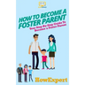 How To Become a Foster Parent: Your Step-By-Step Guide To Become a Foster Parent