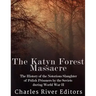 The Katyn Forest Massacre: The History of the Notorious Slaughter of Polish Prisoners by the Soviets during World War II