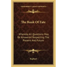 The Book of Fate: Whereby All Questions May Be Answered Respecting the Present and Future