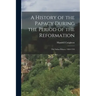A History of the Papacy During the Period of the Reformation: The Italian Princes. 1464-1518