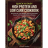 Quick & Easy High Protein and Low Carb Cookbook