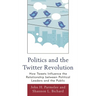 Politics and the Twitter Revolution: How Tweets Influence the Relationship between Political Leaders and the Public