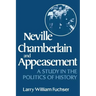 Neville Chamberlain and Appeasement: A Study in the Politics of History